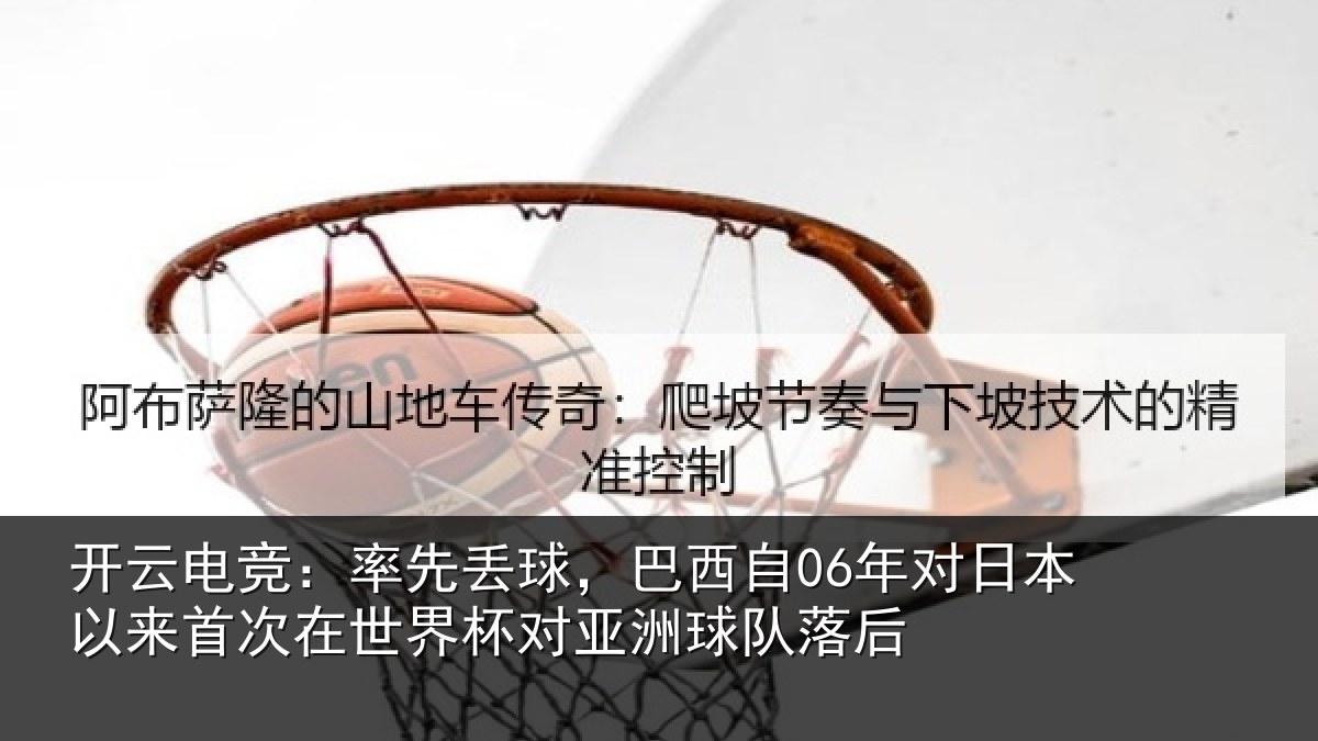 开云电竞：率先相关情况本相关情况对亚洲球队落后