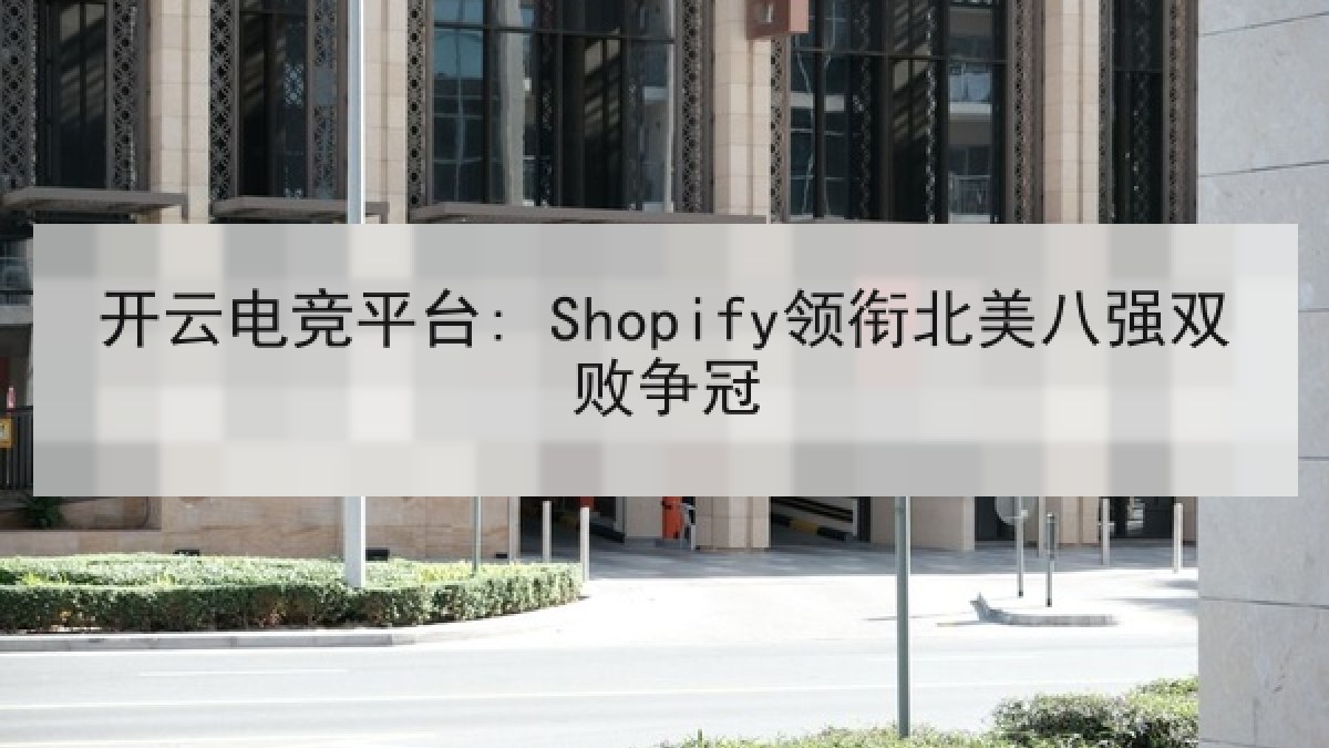 开云电竞平台: Shopify领衔北美八强双败争冠