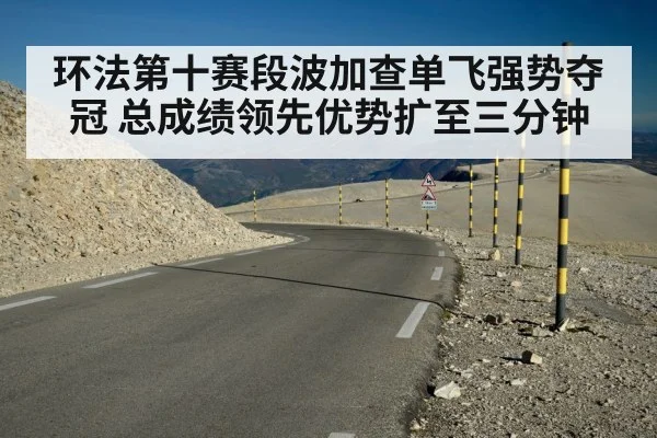 环法第十赛段波加查单飞强势夺冠 总成绩领先优势扩至三分钟